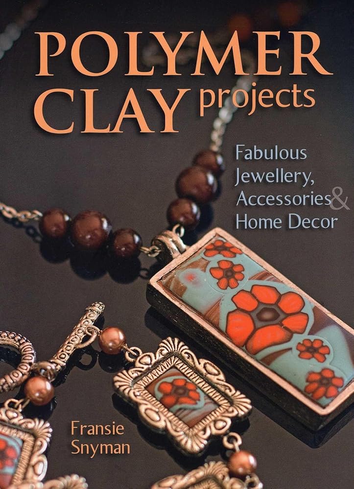 Polymer Clay Projects: Fabulous Jewellery, Accessories, & Home Decor cover image