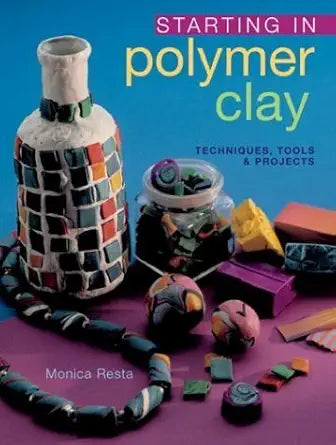 Starting in Polymer Clay: Techniques, Tools & Projects cover image