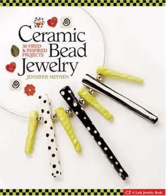 Ceramic Bead Jewelry: 30 Fired &amp; Inspired Projects cover image